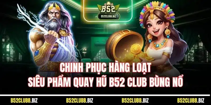Chinh phục hàng loạt siêu phẩm quay hũ B52 Club bùng nổ