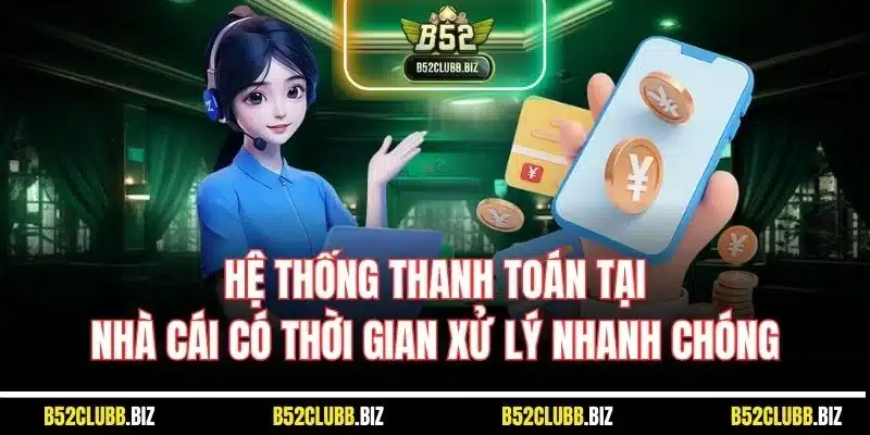 Hệ thống thanh toán tại nhà cái có thời gian xử lý nhanh chóng