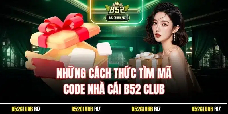 Giftcode B52 Club | Ưu Đãi Giúp Hội Viên Săn Thưởng Thành Công 2 Những cách thức tìm mã code nhà cái B52 Club
