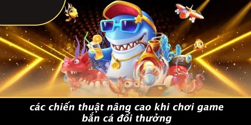 GAME BẮN CÁ ĐỔI THƯỞNG: BÍ KÍP CHINH PHỤC ĐẠI DƯƠNG KIẾM XU 3 Các Chiến Thuật Nâng Cao Khi Chơi Game Bắn Cá Đổi Thưởng