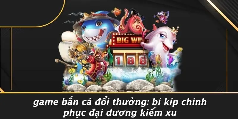 Game bắn cá đổi thưởng
